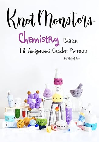 knotmonsters chemistry edition 18 amigurumi crochet patterns 1st edition michael cao, sushi aquino