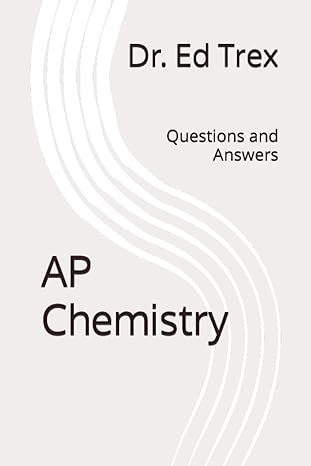 ap chemistry questions and answers 1st edition dr. ed trex 979-8850032647