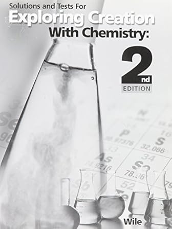 solutions and tests for exploring creation with chemistry 2nd edition jay l. wile 1932012273, 978-1932012279