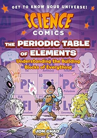 science comics the periodic table of elements understanding the building blocks of everything 1st edition jon