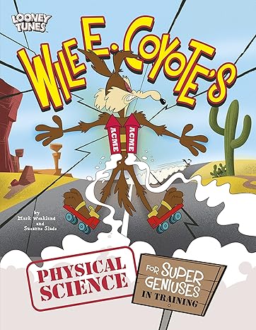 wile e coyote s physical science for super geniuses in training combined edition mark weakland, suzanne