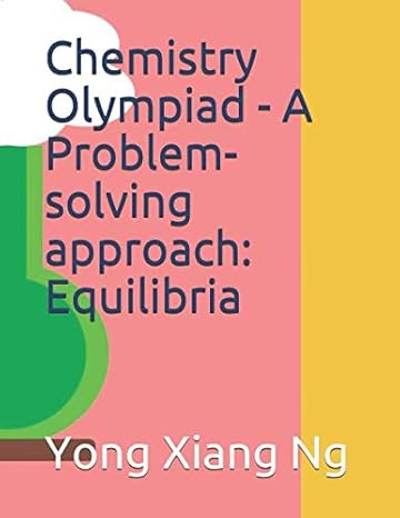 chemistry olympiad a problem solving approach equilibria 1st edition yong xiang ng 979-8634162119