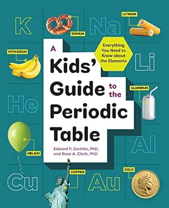 a kids guide to the periodic table everything you need to know about the elements 1st edition edward p.