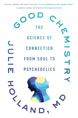 good chemistry the science of connection from soul to psychedelics 1st edition julie holland 0062862898,