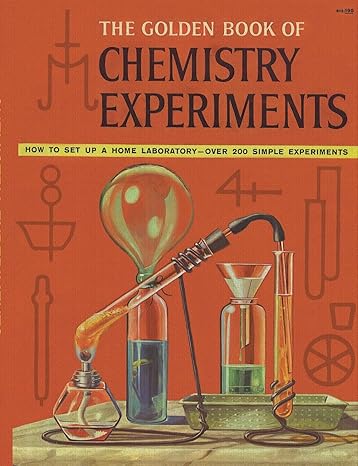 the golden book of chemistry experiments how to set up a home laboratory over 200 simple experiments 1st