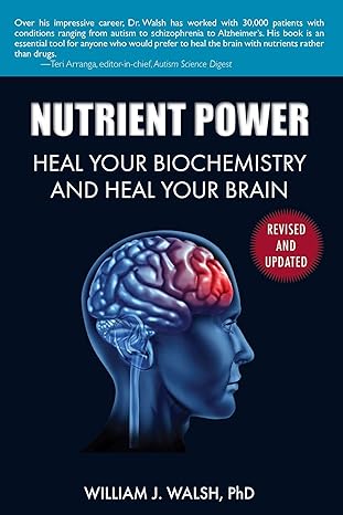 nutrient power heal your biochemistry and heal your brain revised, updated edition william j. walsh