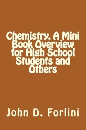 chemistry a mini book overview for high school students and others 1st edition john d. forlini 1502349213