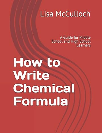 how to write chemical formulae a guide for middle school and high school learners 1st edition miss lisa