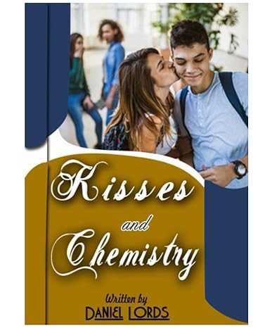 kisses and chemistry a high school love story 1st edition daniel lords 979-8850127282