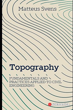 topography fundamentals and practices applied to civil engineering 1st edition matteus svens 979-8860146976