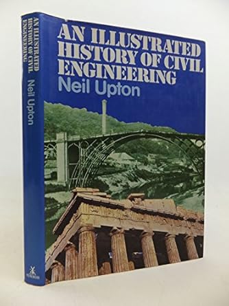 an illustrated history of civil engineering 1st edition neil upton 0434968803, 978-0434968800