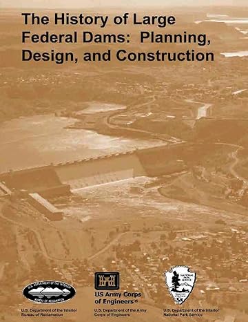 the history of large federal dams planning design and construction in the era of big dams 1st edition david