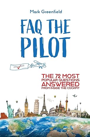 faq the pilot the 72 most popular questions answered from inside the cockpit 1st edition mark greenfield