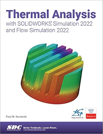 thermal analysis with solidworks simulation 2022 and flow simulation 2022 1st edition paul kurowski