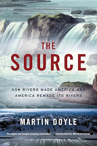 the source how rivers made america and america remade its rivers 1st edition martin doyle 0393356612,