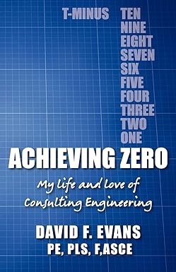 achieving zero my life and love of consulting engineering 1st edition david f evans p.e., david h gould