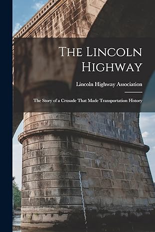 the lincoln highway the story of a crusade that made transportation history 1st edition lincoln highway