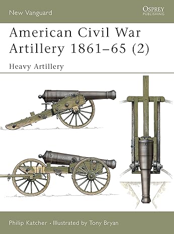 american civil war artillery 1861 65 heavy artillery 1st edition philip katcher, tony bryan 1841762199,