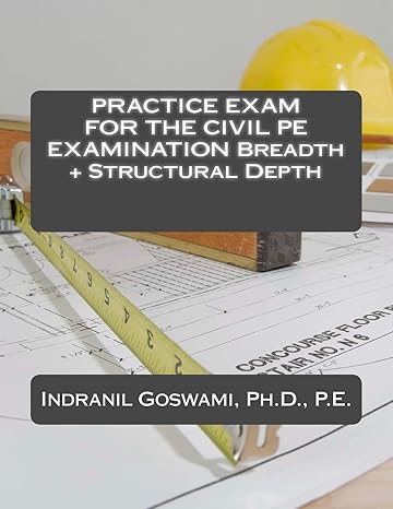 practice exam for the civil pe exam breadth + structural depth 1st edition dr. indranil goswami p.e.