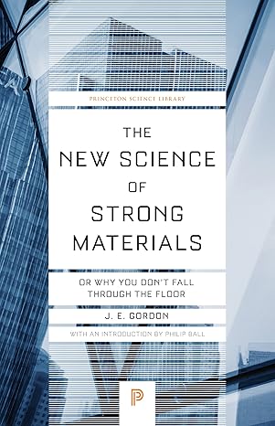 the new science of strong materials or why you don t fall through the floor revised edition james edward