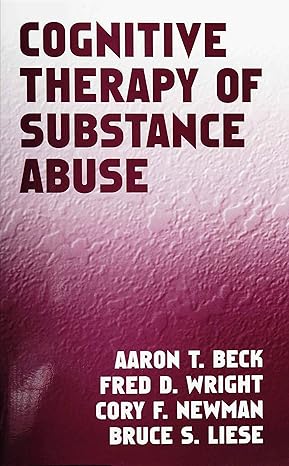 cognitive therapy of substance abuse 1st edition aaron t. beck ,fred d. wright ,cory f. newman ,bruce s.