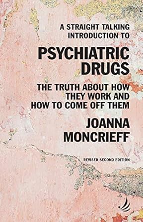 a straight talking introduction to psychiatric drugs the truth about how they work and how to come off them