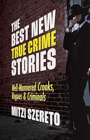 the best new true crime stories well mannered crooks rogues and criminals 1st edition mitzi szereto