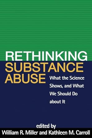 rethinking substance abuse what the science shows and what we should do about it 1st edition william r.