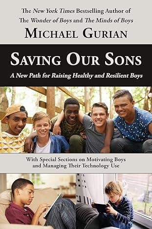 saving our sons a new path for raising healthy and resilient boys 1st edition dr. michael gurian 098399594x,