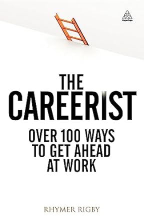 the careerist over 100 ways to get ahead at work 1st edition rhymer rigby 0749465921, 978-0749465926