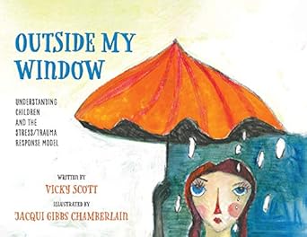 outside my window understanding children and the stress/trauma response model 1st edition scott ,jacqui gibbs