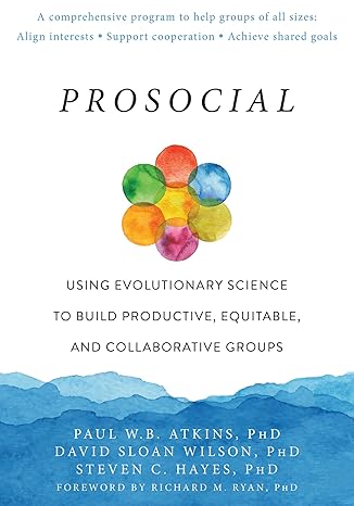 prosocial using evolutionary science to build productive equitable and collaborative groups 1st edition paul