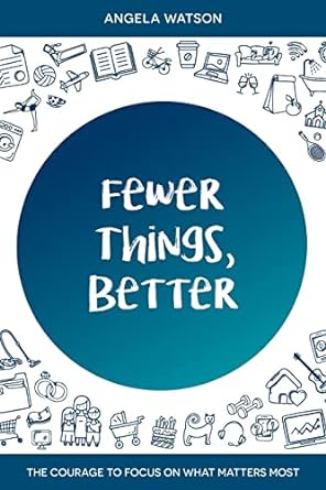 fewer things better the courage to focus on what matters most 1st edition angela watson 0982312741,