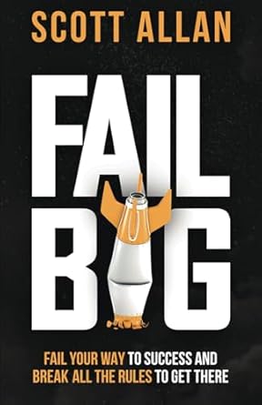 fail big expanded edition fail your way to success and break all the rules to get there 1st edition scott