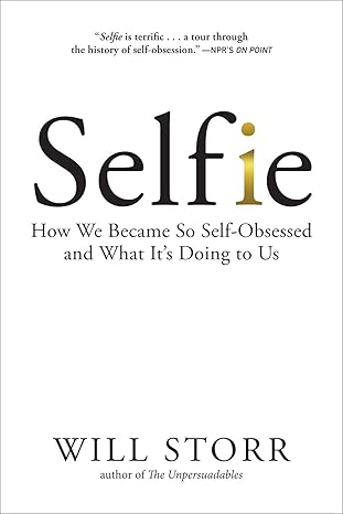 selfie how we became so self obsessed and what it s doing to us 1st edition will storr 1468316958,