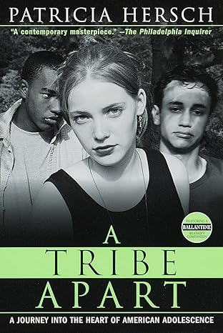 a tribe apart a journey into the heart of american adolescence 1st edition patricia hersch 034543594x,