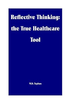 reflective thinking the true healthcare tool 1st edition m d tophus 979-8858341314