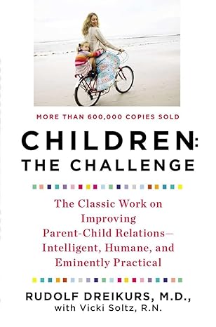 children the challenge the classic work on improving parent child relations intelligent humane and eminently