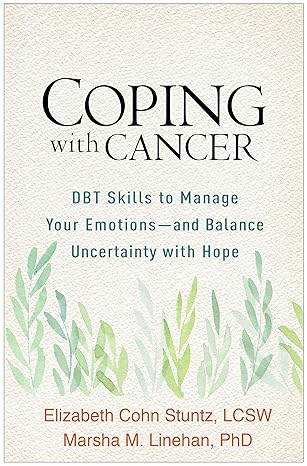 coping with cancer dbt skills to manage your emotions and balance uncertainty with hope 1st edition elizabeth