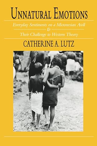 unnatural emotions everyday sentiments on a micronesian atoll and their challenge to western theory 1st