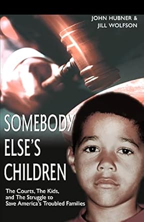 somebody else s children the courts the kids and the struggle to save america s troubled families 1st edition