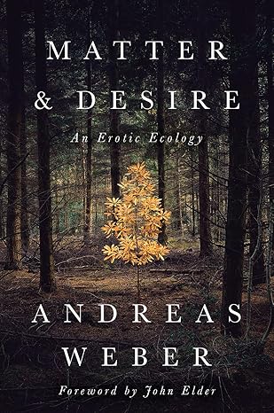 matter and desire an erotic ecology 1st edition dr. andreas weber ,john elder 1603586970, 978-1603586979