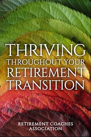 thriving throughout your retirement transition 1st edition retirement coaches association ,robert laura