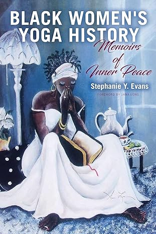 black women s yoga history memoirs of inner peace 1st edition stephanie y. evans ,jana long 1438483643,