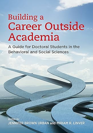 building a career outside academia a guide for doctoral students in the behavioral and social sciences 1st