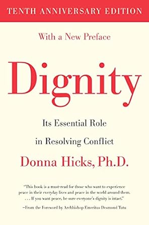 dignity its essential role in resolving conflict 10th anniversary edition donna hicks ph.d ,desmond tutu