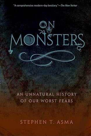 on monsters an unnatural history of our worst fears 1st edition stephen t. asma 0199798095, 978-0199798094