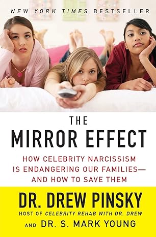 the mirror effect how celebrity narcissism is endangering our families and how to save them 1st edition drew