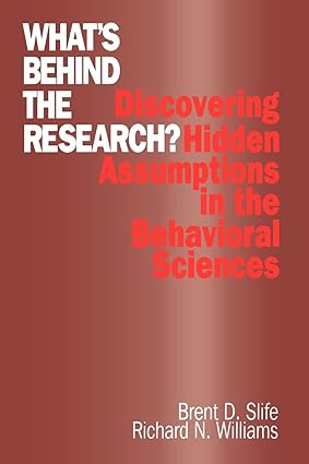 what s behind the research discovering hidden assumptions in the behavioral sciences 1st edition brent d.