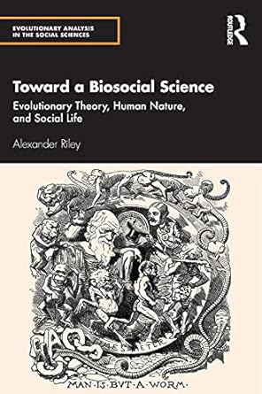 toward a biosocial science evolutionary theory human nature and social life 1st edition alexander riley